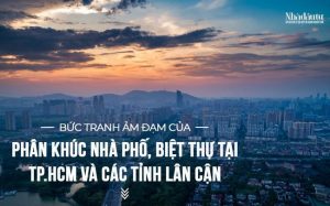 Bức tranh ảm đạm của phân khúc nhà phố, biệt thự tại TP.HCM và các tỉnh lân cận