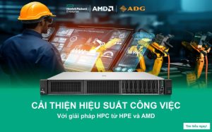 Cải thiện hiệu suất công việc với giải pháp HPC từ HPE và AMD