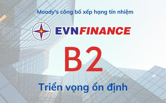 Moody’s xếp hạng tín nhiệm EVNFinance B2 năm thứ hai liên tiếp