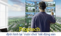 Proptech định hình lại “cuộc chơi” bất động sản